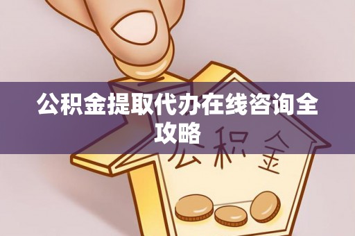 娄星公积金提取代办在线咨询全攻略