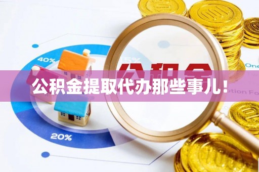 娄星公积金提取代办那些事儿！