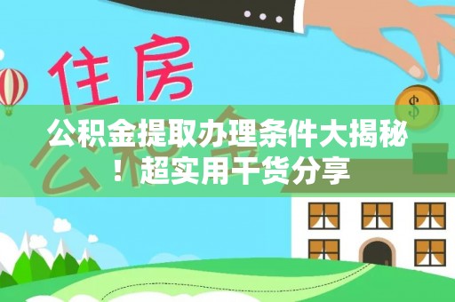 娄星公积金提取办理条件大揭秘！超实用干货分享