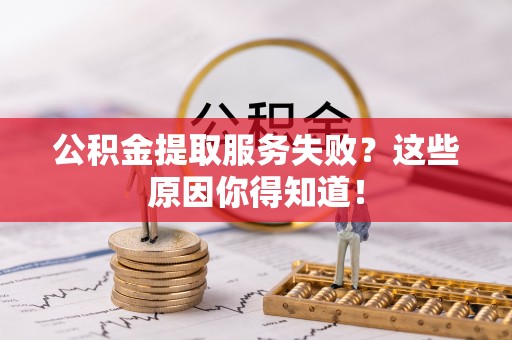 娄星公积金提取服务失败？这些原因你得知道！